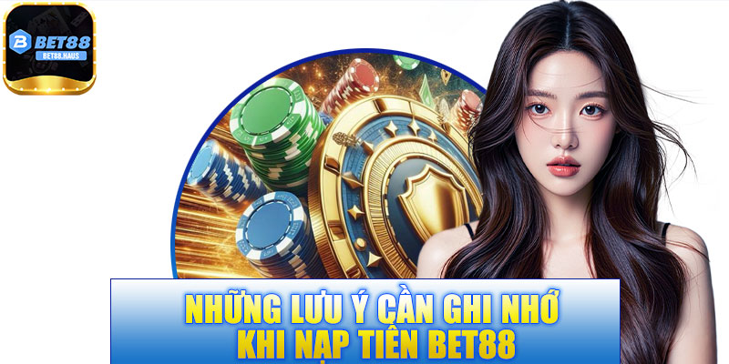 Hướng Dẫn Nạp Tiền Bet88 Nhanh Chóng Với 5 Phương Thức 3 Các điểm quan trọng cần lưu ý khi nạp tiền vào Bet88