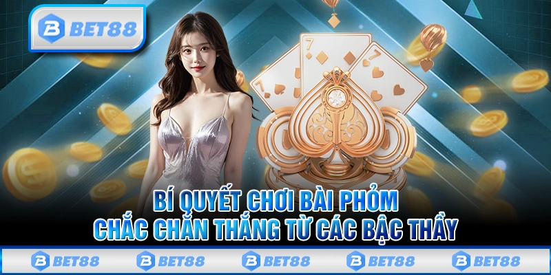 Phỏm Bet88 - Cực Phẩm Game Bài Đổi Thưởng Ăn Khách Nhất 3 Những mẹo và kinh nghiệm khi tham gia trò chơi bài Phỏm