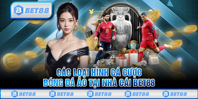 Các loại hình cá cược bóng đá ảo tại nhà cái Bet88