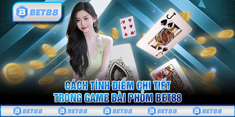 Phỏm Bet88 - Cực Phẩm Game Bài Đổi Thưởng Ăn Khách Nhất 2 Phương pháp tính điểm trong Phỏm Bet88
