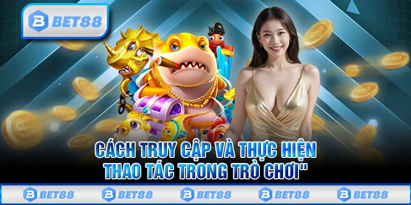 Chơi Bắn Cá Xèng Bet88 Săn Kho Báu Đổi Tiền Thật Online 100% 3 Khám phá thông tin chi tiết về Bắn Cá Xèng tại Bet88