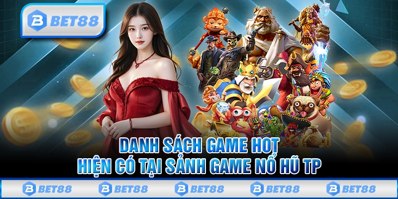 Tham Gia Sảnh Nổ Hũ TP Giải Trí Với Thưởng Lớn Đến 10 Tỷ 3 Các trò chơi có trên sảnh nổ hũ TP