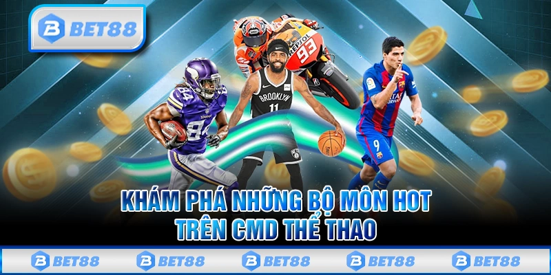CMD Thể Thao - Điểm Đến Cá Cược Uy Tín Và Đẳng Cấp 2025 3 3 bộ môn thể thao đang được yêu thích nhất tại sảnh CMD Sport Bet88