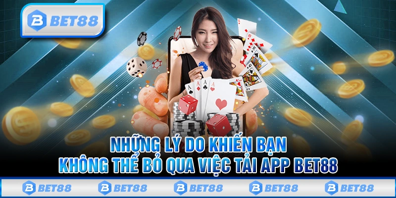 Tải App Bet88 Trải Nghiệm 3000+ Trò Chơi Cùng Nhiều Ưu Đãi 3 Lý do nên sử dụng ứng dụng di động Bet88?