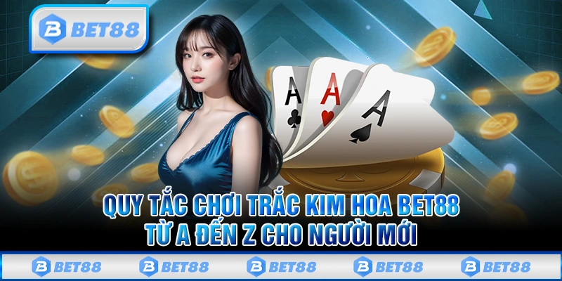 Trắc Kim Hoa Bet88 - Chinh Phục Siêu Phẩm Game Độc Đáo Nhất 2 Hướng dẫn chơi Trắc Kim Hoa tại Bet88 một cách dễ dàng