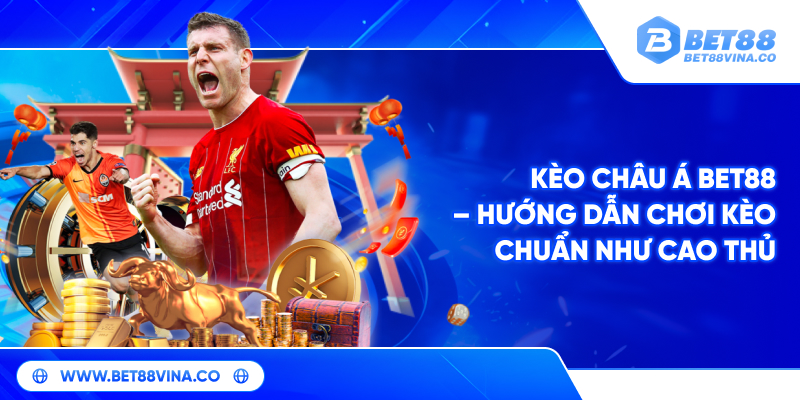 Kèo Châu Á Bet88 – Hướng Dẫn Chơi Kèo Chuẩn Như Cao Thủ 1 Kèo Châu Á Bet88 – Hướng Dẫn Chơi Kèo Chuẩn Như Cao Thủ
