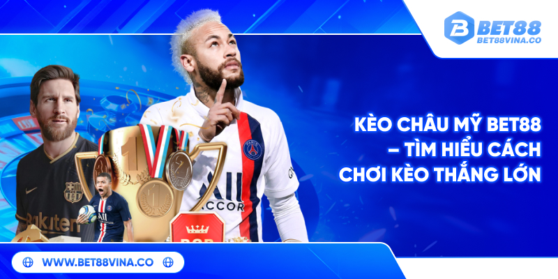 Kèo Châu Mỹ Bet88 – Tìm Hiểu Cách Chơi Kèo Thắng Lớn 1 Kèo Châu Mỹ Bet88 – Tìm Hiểu Cách Chơi Kèo Thắng Lớn