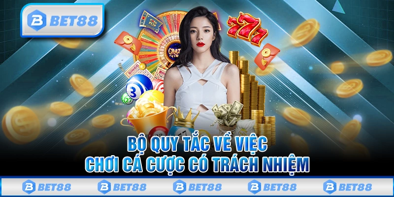 Cờ Bạc Có Trách Nhiệm Bet88 - Tìm Hiểu Ý Nghĩa Thiết Thực 2 Tổng hợp các quy tắc về việc chơi có trách nhiệm tại nhà cái