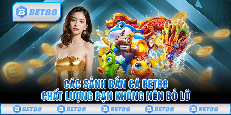 Bắn Cá Bet88 - Thiên Đường Giải Trí Gây Sốt Tại Việt Nam 2025 2 Liệt kê các sảnh game bắn cá cao cấp và chất lượng tại Bet88