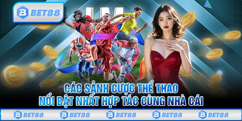 Thể Thao Bet88 - Giải Trí Siêu Hấp Dẫn Với 1000+ Trận Đấu 2 Các sảnh cược thể thao nổi bật nhất hợp tác cùng nhà cái