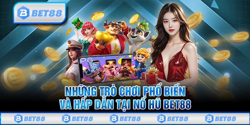 Thiên Đường Nổ Hũ Bet88 Online Kiếm Thưởng Tỷ Đồng Mỗi Ngày 3 Những trò chơi phổ biến và hấp dẫn trên sảnh nổ hũ