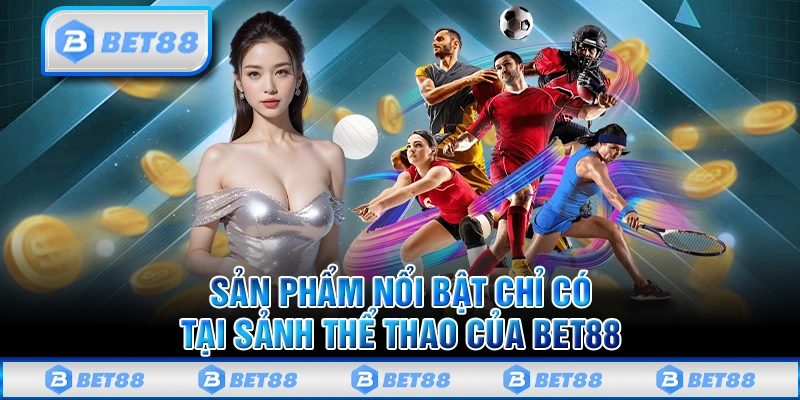 Thể Thao Bet88 - Giải Trí Siêu Hấp Dẫn Với 1000+ Trận Đấu 3 Những sản phẩm nổi bật chỉ có tại sảnh thể thao của Bet88